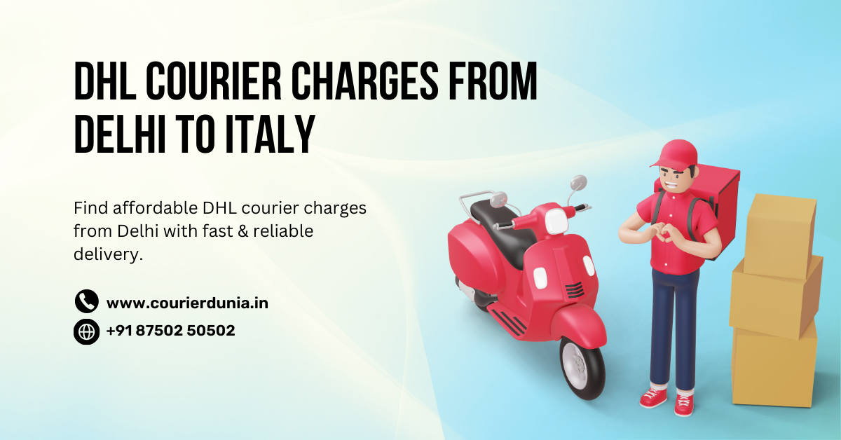 DHL Courier Charges from Delhi to Italy | Safe & Quick