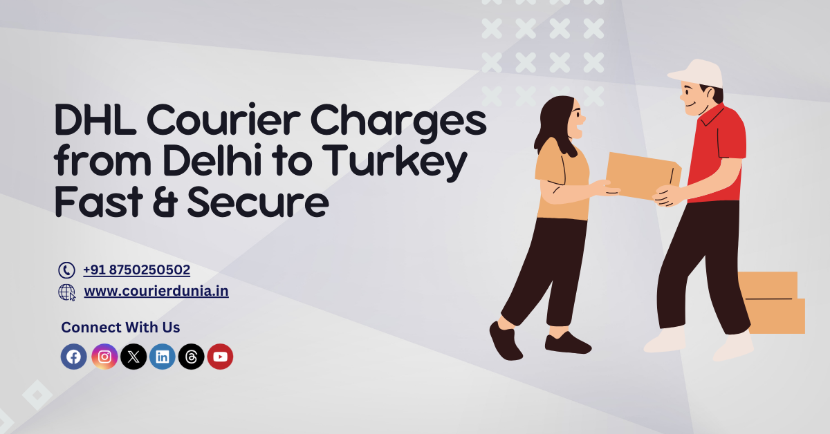 DHL Courier Charges from Delhi to Turkey – Fast & Secure