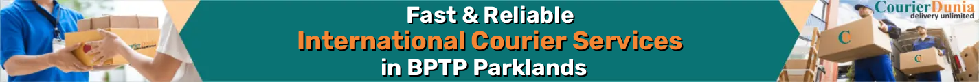 International Courier Services in BPTP Parklands - Fast & Reliable